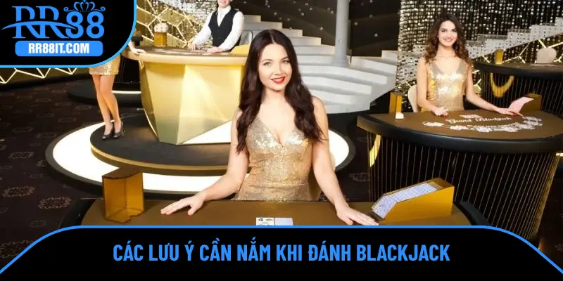 Các lưu ý cần nắm khi đánh Blackjack